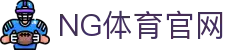 NG体育下载中心 - NG SPORTS官方客户端下载｜热门体育直播平台